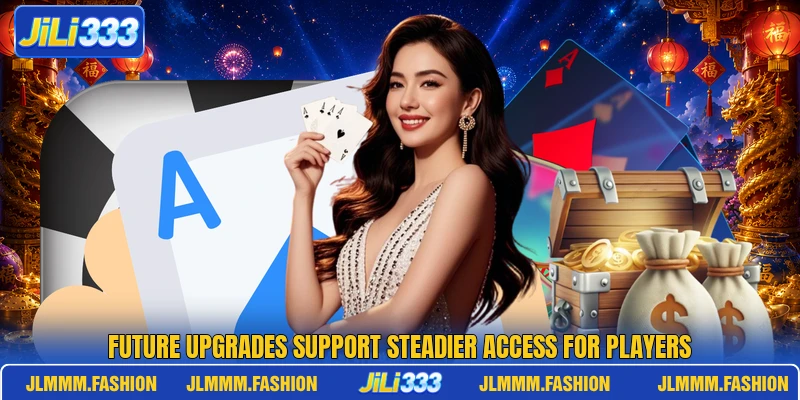 Future upgrades support steadier access for players