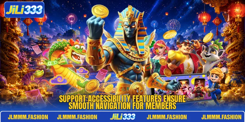 Support accessibility features ensure smooth navigation for members